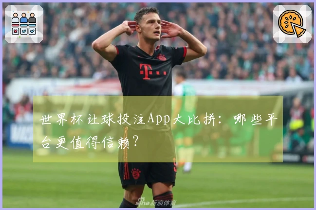 世界杯让球投注App大比拼：哪些平台更值得信赖？